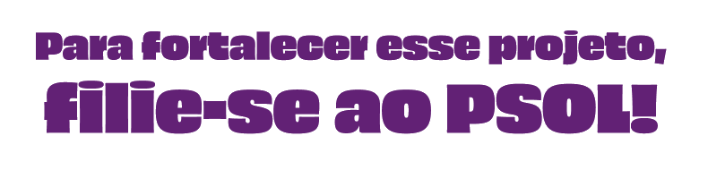 Para fortalecer esse projeto, filie-se ao PSOL!